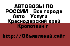 АВТОВОЗЫ ПО РОССИИ - Все города Авто » Услуги   . Краснодарский край,Кропоткин г.